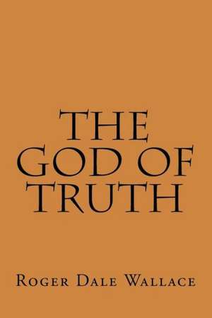 The God of Truth: Poems de Roger Dale Wallace