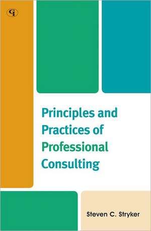 Principles and Practices of Professional Consulting de Steven C. Stryker