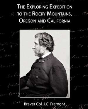 The Exploring Expedition to the Rocky Mountains, Oregon and California de Brevet Col J. C. Fremont