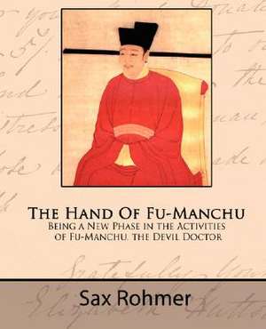 The Hand of Fu-Manchu - Being a New Phase in the Activities of Fu-Manchu, the Devil Doctor: A Tribute to a Saintly Priest de Sax Rohmer