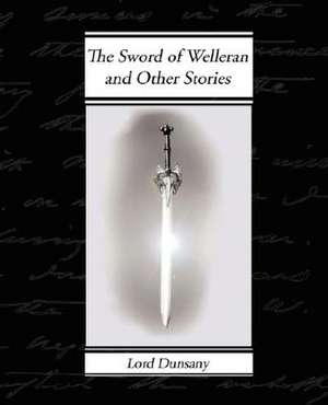 The Sword of Welleran and Other Stories de Edward John Moreton Dunsany