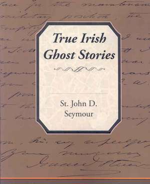 True Irish Ghost Stories de St John D. Seymour