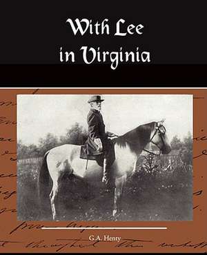 With Lee in Virginia a Story of the American Civil War: What Can It Teach Us? de G. A. Henty