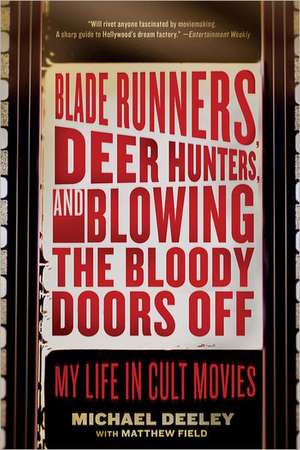 Blade Runners, Deer Hunters, and Blowing the Bloody Doors Off: My Life in Cult Movies de Michael Deeley