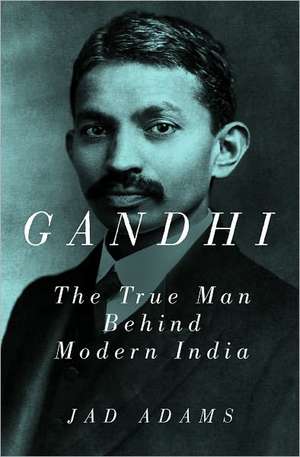 Gandhi: The True Man Behind Modern India de Jad Adams