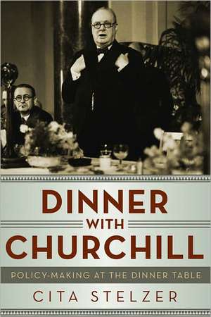 Dinner with Churchill – Policy–Making at the Dinner Table de Cita Stelzer