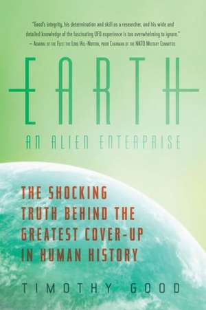 Earth: An Alien Enterprise - The Shocking Truth Behind the Greatest Cover-Up in Human History de Timothy Good