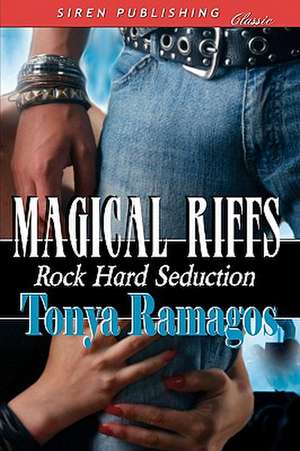 Magical Riffs [Rock Hard Seduction 4] (Siren Publishing) de Tonya Ramagos