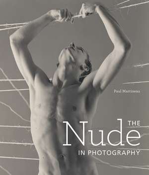 The Nude in Photography de Paul Martineau