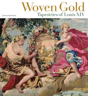 Woven Gold: Tapestries of Louis XIV de Charissa Bremer-David