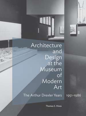 Architecture and Design at the Museum of Modern Art – The Arthur Drexler Years, 1951–1986 de Thomas S Hines