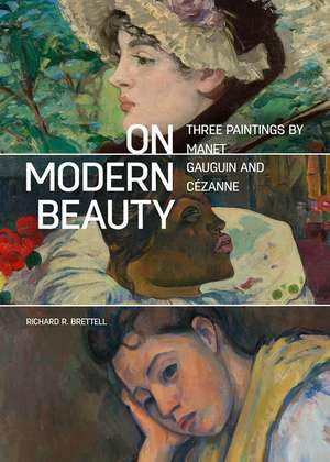 On Modern Beauty: Three Paintings by Manet, Gauguin, and Cézanne de Richard R. Brettell