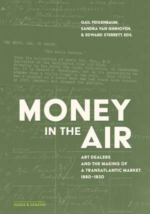 Money in the Air: Art Dealers and the Making of a Transatlantic Market, 1880–1930 de Gail Feigenbaum