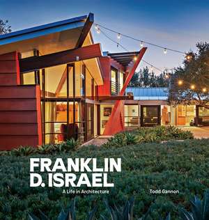 Franklin D. Israel: A Life in Architecture de Todd Gannon