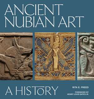 Ancient Nubian Art: A History de Rita E. Freed