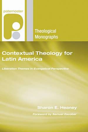 Contextual Theology for Latin America: Liberation Themes in Evangelical Perspective de Sharon E. Heaney