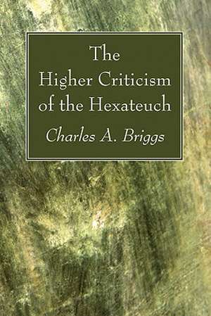 The Higher Criticism of the Hexateuch de Charles Augustus Briggs