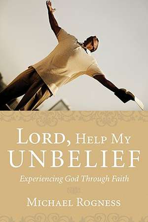 Lord, Help My Unbelief de Michael Rogness