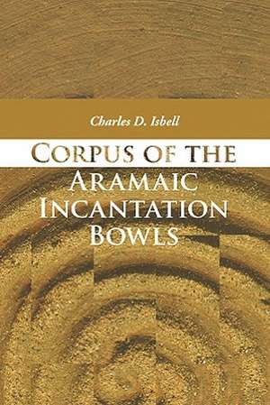 Corpus of the Aramaic Incantation Bowls de Charles D. Isbell