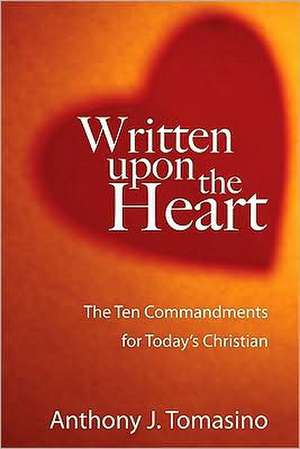 Written Upon the Heart: The Ten Commandments for Today's Christian de Anthony J. Tomasino