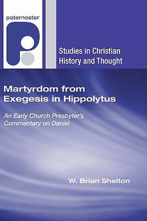 Martyrdom from Exegesis in Hippolytus: An Early Church Presbyter's Commentary on Daniel de W. Brian Shelton