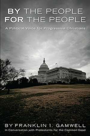 By the People, for the People: A Political Voice for Progressive Christians de Franklin I. Gamwell