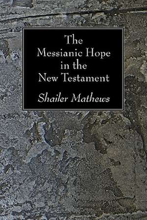 The Messianic Hope in the New Testament de Shailer Mathews