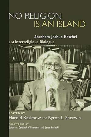 No Religion Is an Island: Abraham Joshua Heschel and Interreligious Dialogue de Johannes Cardinal Willebrands