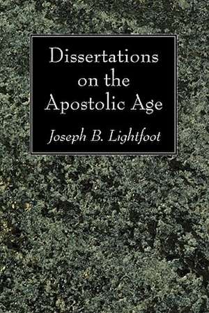 Dissertations on the Apostolic Age de Joseph B. Lightfoot