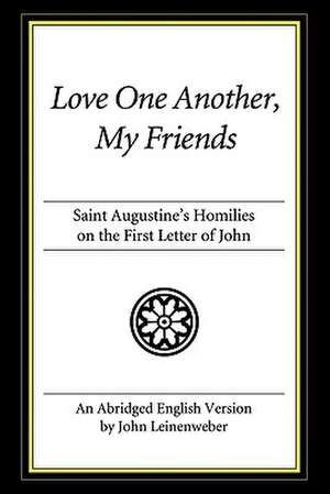 Love One Another, My Friends: Saint Augustine's Homilies on the First Letter of John de Saint Augustine of Hippo