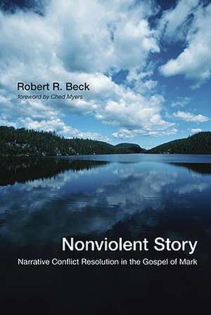 Nonviolent Story: Narrative Conflict Resolution in the Gospel of Mark de Robert R. Beck