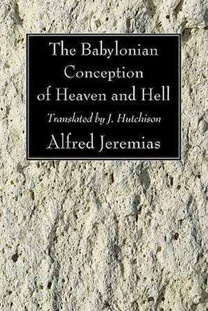 The Babylonian Conception of Heaven and Hell de Alfred Jeremias