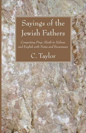 Sayings of the Jewish Fathers: Comprising Pirqe Aboth in Hebrew and English with Notes and Excursuses de Charles Taylor