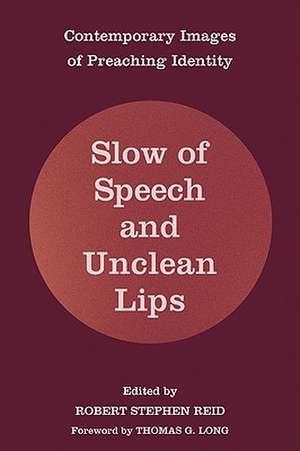 Slow of Speech and Unclean Lips: Contemporary Images of Preaching Identity de THOMAS G LONG