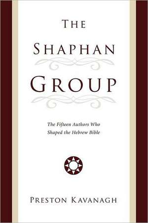 The Shaphan Group: The Fifteen Authors Who Shaped the Hebrew Bible de Preston Kavanagh