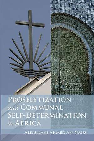 Proselytization and Communal Self-Determination in Africa de Abdullahi Ahmed An-Na'im