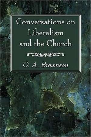 Conversations on Liberalism and the Church de Brownson Orestes Augustus