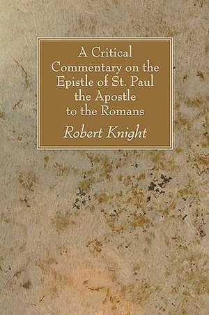 A Critical Commentary on the Epistle of St. Paul the Apostle to the Romans de Robert Knight