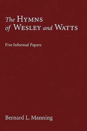 The Hymns of Wesley and Watts: Five Informal Papers de Bernard L. Manning