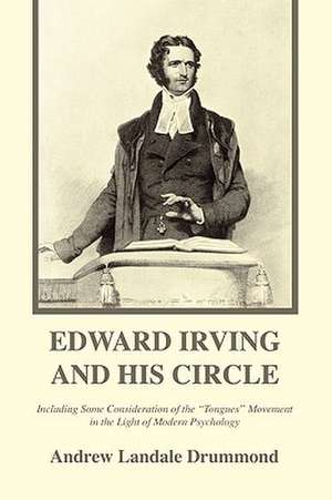 Edward Irving and His Circle: Including Some Consideration of the "Tongues" Movement in the Light of Modern Psychology de Andrew Landale Drummond