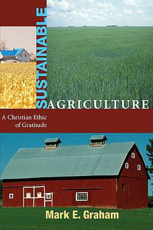 Sustainable Agriculture: A Christian Ethic of Gratitude de Mark E. Graham