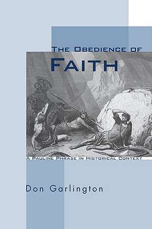 The Obedience of Faith: A Pauline Phrase in Historical Context de Don B. Garlington