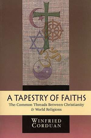 A Tapestry of Faiths: The Common Threads Between Christianity and World Religions de Winfried Corduan