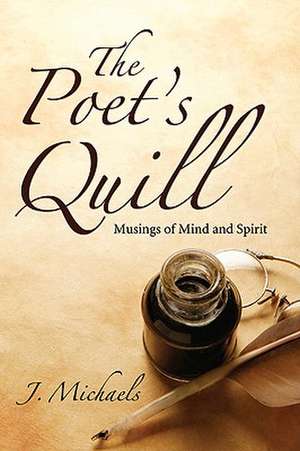 The Poet's Quill: Musings of Mind and Spirit de J. Michaels