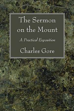 The Sermon on the Mount: A Practical Exposition de Charles Gore