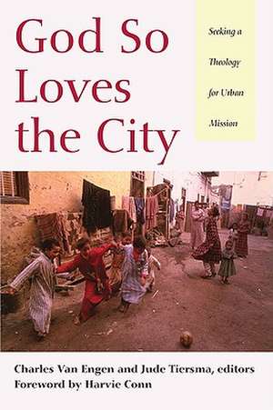 God So Loves the City: Seeking a Theology for Urban Mission de Charles Van Engen