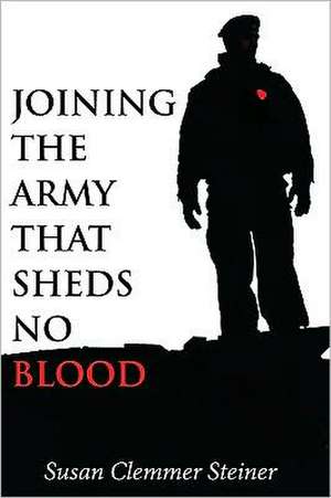 Joining the Army That Sheds No Blood de Susan Clemmer Steiner