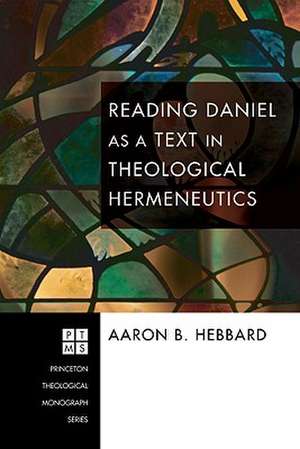 Reading Daniel as a Text in Theological Hermeneutics de Aaron B. Hebbard