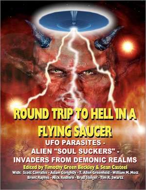 Round Trip to Hell in a Flying Saucer: UFO Parasites - Alien Soul Suckers - Invaders from Demonic Realms de Timothy Green Beckley