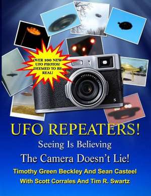 The UFO Repeaters - Seeing Is Believing - The Camera Doesn't Lie: The True Story of the Real Doctor Frankenstein de Timothy Green Beckley